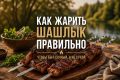 Как правильно жарить шашлык: секреты и советы для идеального результата